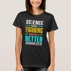 T-shirt La science parce que comprendre les choses est mie