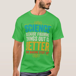 T-shirt La Science Parce Que Comprendre Les Choses Est Mie