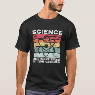 T-shirt La Science Parce Que Comprendre Les Choses Est Un