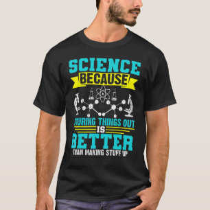 T-shirt La Science Parce Qu'Il Est Mieux De Comprendre Les