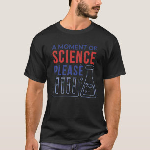 T-shirt La science, un moment de science s'il vous plaît