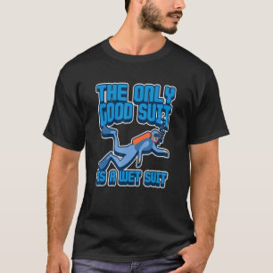 T-shirt La Seule Bonne Chose Est Un Équipement De Plongée