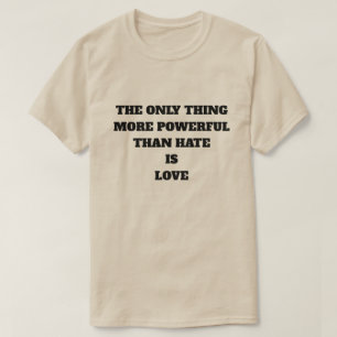 T-SHIRT LA SEULE CHOSE PLUS PUISSANTE QUE LA HAINE EST L'A