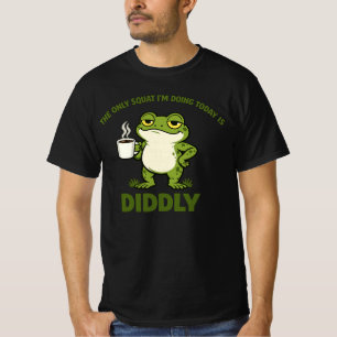 T-shirt La Seule Squat Que Je Fais Aujourd'hui Est Diddly