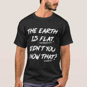 T-shirt La Terre est plate Ne saviez-vous pas que