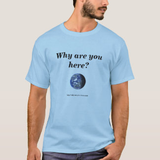 T-shirt La terre, pourquoi êtes-vous ici ?