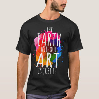 T-shirt La Terre Sans Art Est Juste Eh Peindre Artiste Pun