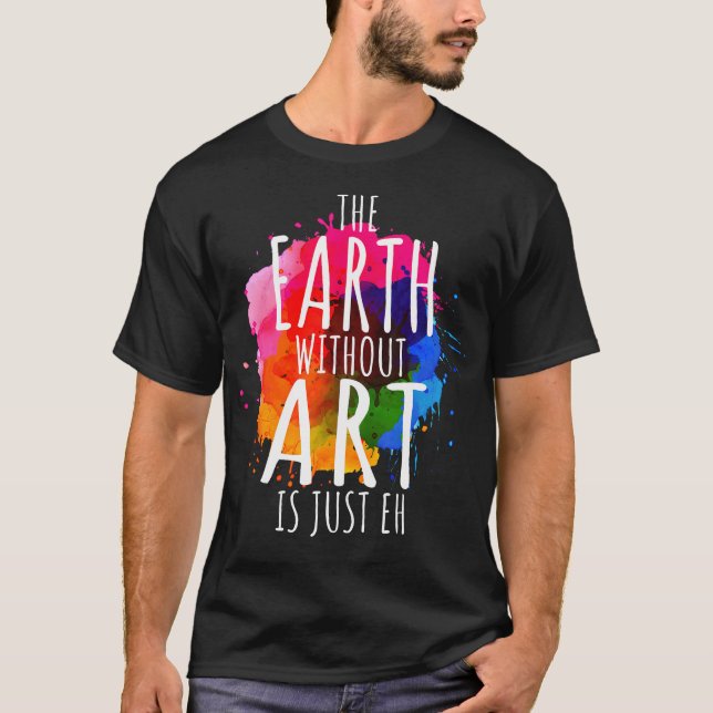 T-shirt La Terre Sans Art Est Juste Eh Peindre Artiste Pun (Devant)