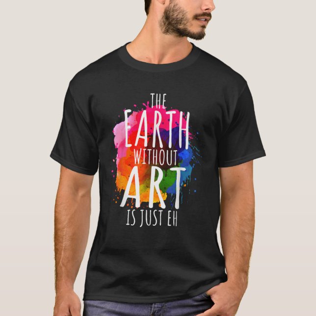 T-shirt La Terre Sans Art Est Juste Eh Peindre Artiste Pun (Devant)
