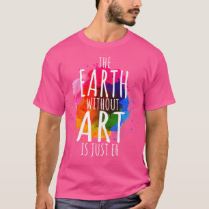T-shirt La Terre Sans Art Est Juste Eh Peindre Artiste Pun