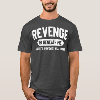 T-shirt La vengeance est sous moi Accidents Cependant se p