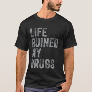 T-shirt La vie a ruiné mon tee-shirt Drugs drôle de dicton