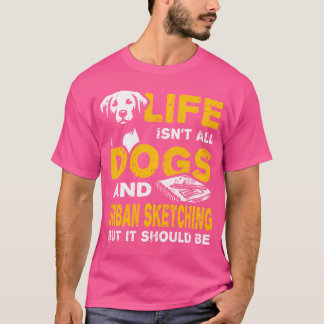 T-shirt La Vie Amusante N'Est Pas Que Chiens Et Croquis Ur