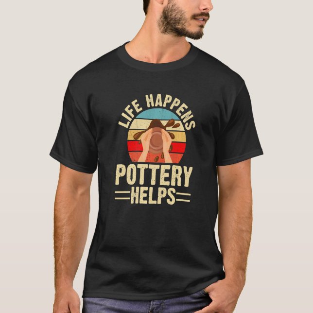 T-shirt La vie arrive Poterie aide  Fabricant d'argile cér (Devant)