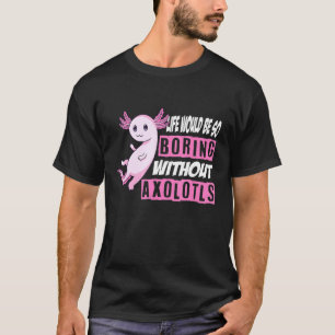 T-shirt La Vie Axolotale Serait Si Ennuyeux Sans Axolotls