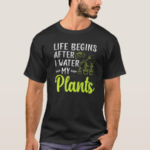 T-shirt La vie commence après que j'arrose mes plantes Pla