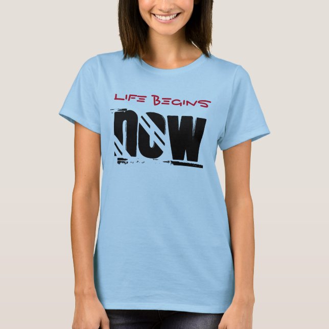 T-shirt La vie commence maintenant (Devant)