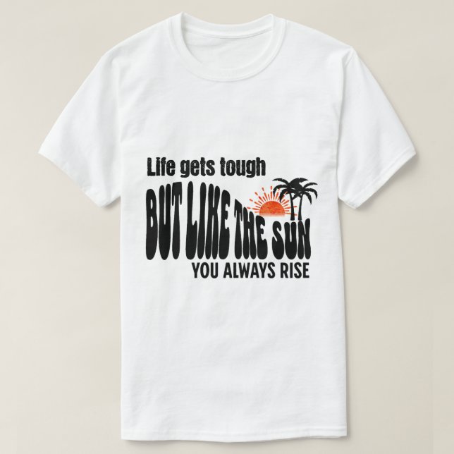 T-shirt La vie devient dure, mais comme le soleil, vous vo (Design devant)