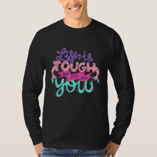 T-shirt La vie est dure mais vous aussi vous êtes positif