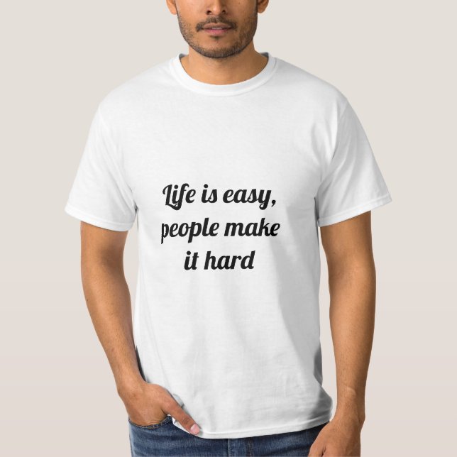 T-shirt La vie est facile, les gens la rendent difficile (Devant)