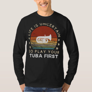 T-shirt La vie est incertaine Jouer Tuba First Funny Tee