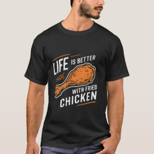 T-shirt La vie est meilleure avec du poulet frit drôle chi