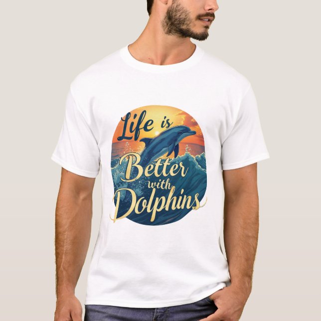 T-shirt La Vie Est Meilleure Avec Les Dauphins (Devant)