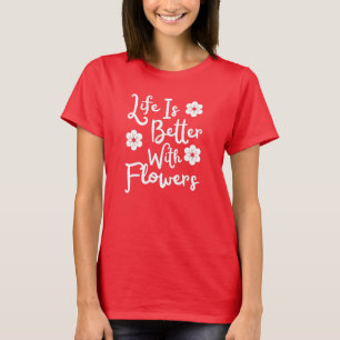 T-shirt La Vie Est Meilleure Avec Les Fleurs