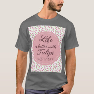 T-shirt La vie est meilleure avec les tulipes - Motif