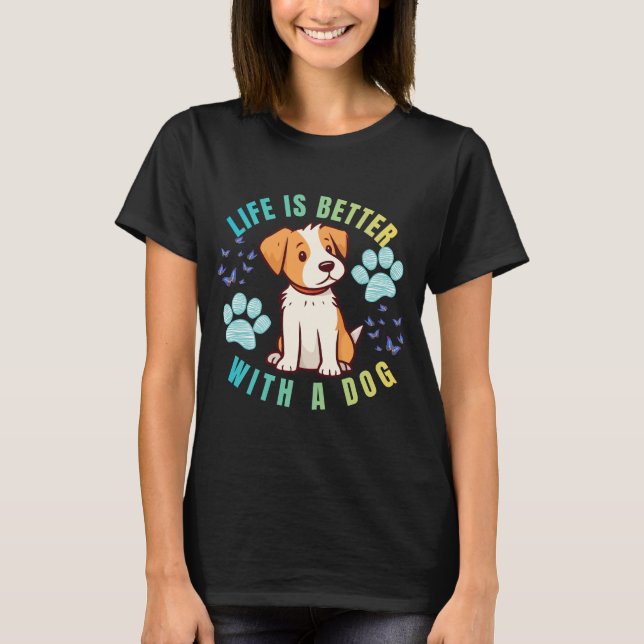 T-shirt La vie est meilleure avec un chien (Devant)