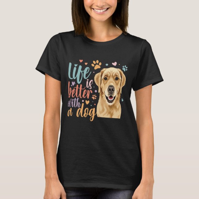 T-shirt La Vie Est Meilleure Avec Un Chien Qui Rétruit D'O (Devant)