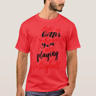 T-shirt La Vie Est Meilleure Lorsque Vous Jouez Au Volley