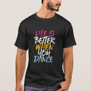 T-shirt La Vie Est Meilleure Quand Vous Dansez Drôle Danse