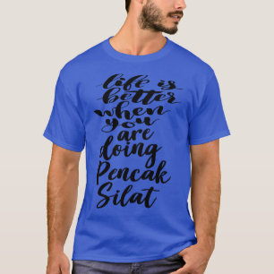 T-shirt La vie est meilleure quand vous faites Pencak Sila