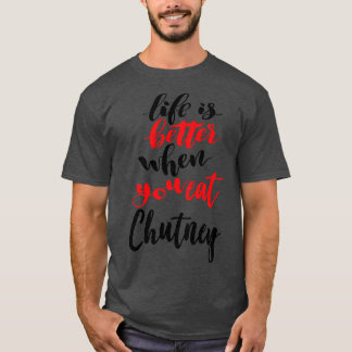 T-shirt La Vie Est Meilleure Quand Vous Mangez Chutney 2