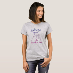 T-shirt la vie est merveilleuse quand je vous regarde