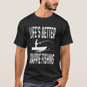 T-shirt La vie est mieux Crappie Pêche drôle Pêcheur Pêche