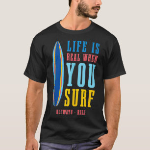 T-shirt La Vie Est Réelle Quand Vous Surf Uluwatu Bali