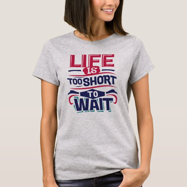 T-shirt La vie est trop courte pour attendre (Devant)