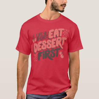 T-shirt La vie est un dessert de courte durée d'abord par 