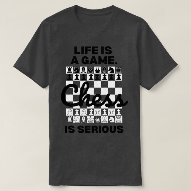 T-shirt La vie est un jeu Échecs est Sérieux Échecs (Design devant)