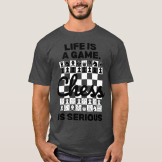 T-shirt La vie est un jeu Échecs est Sérieux Échecs