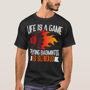 T-shirt La vie est un jeu Jouer au badminton est sérieusem