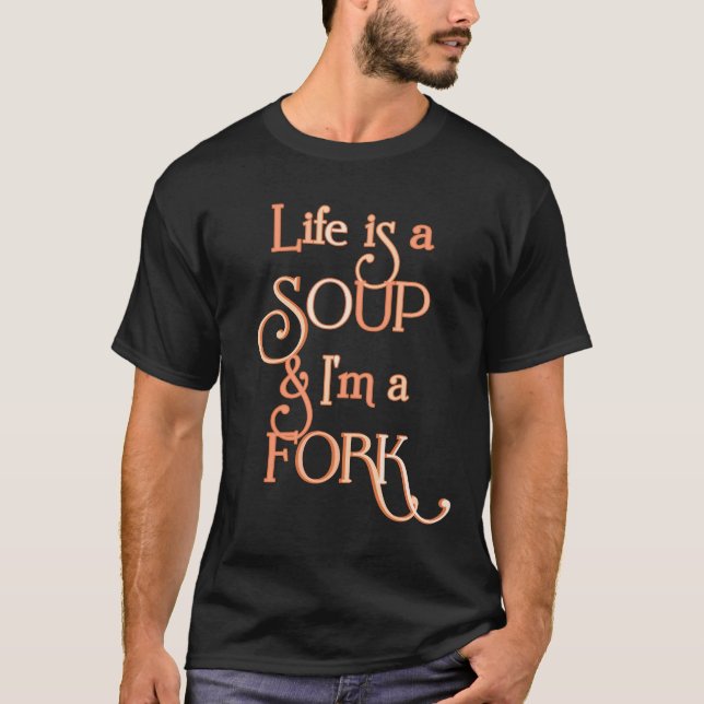 T-SHIRT LA VIE EST UNE SOUPE ET JE SUIS UNE FORQUE - FUNNY (Devant)