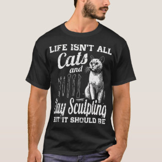 T-shirt La vie n'est pas que chats et sculpture d'argile m