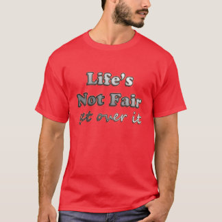 T-shirt La vie non juste - obtenez au-dessus de lui - sur