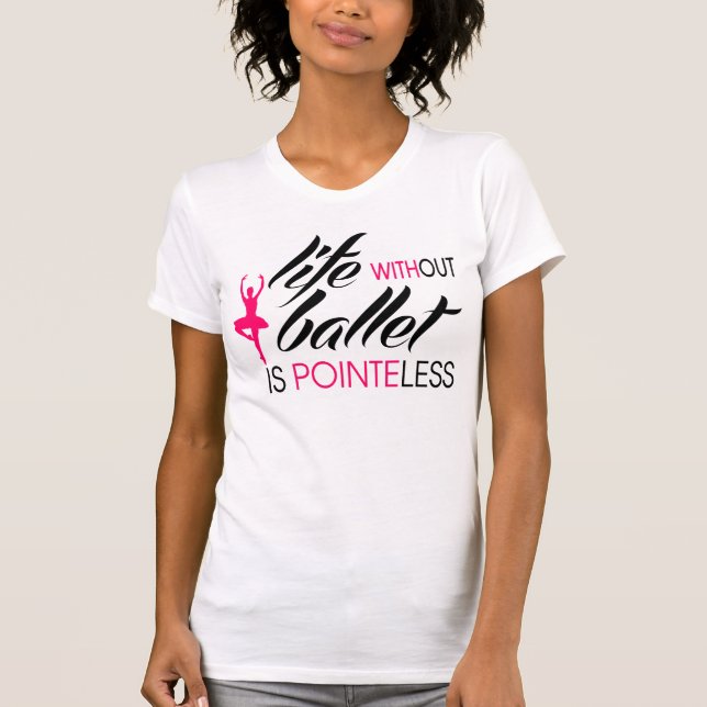 T-shirt La vie sans ballet est Pointeless (Devant)