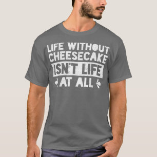T-shirt La vie sans gâteau au fromage n'est pas la vie à l