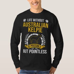 T-shirt La vie sans Kelpie australien est un chien inutile