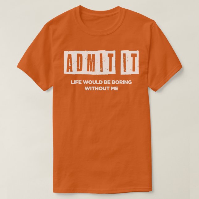 T-shirt La vie serait ennuyeuse sans moi (Design devant)